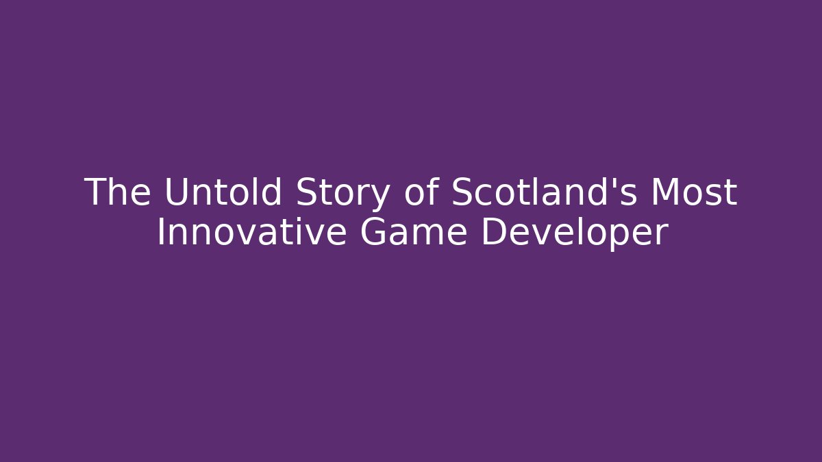 The Untold Story of Scotland's Most Innovative Game Developer