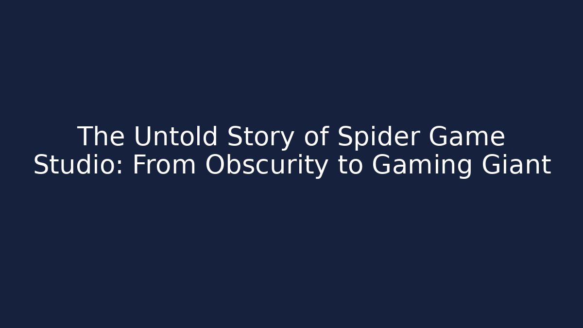 The Untold Story of Spider Game Studio: From Obscurity to Gaming Giant