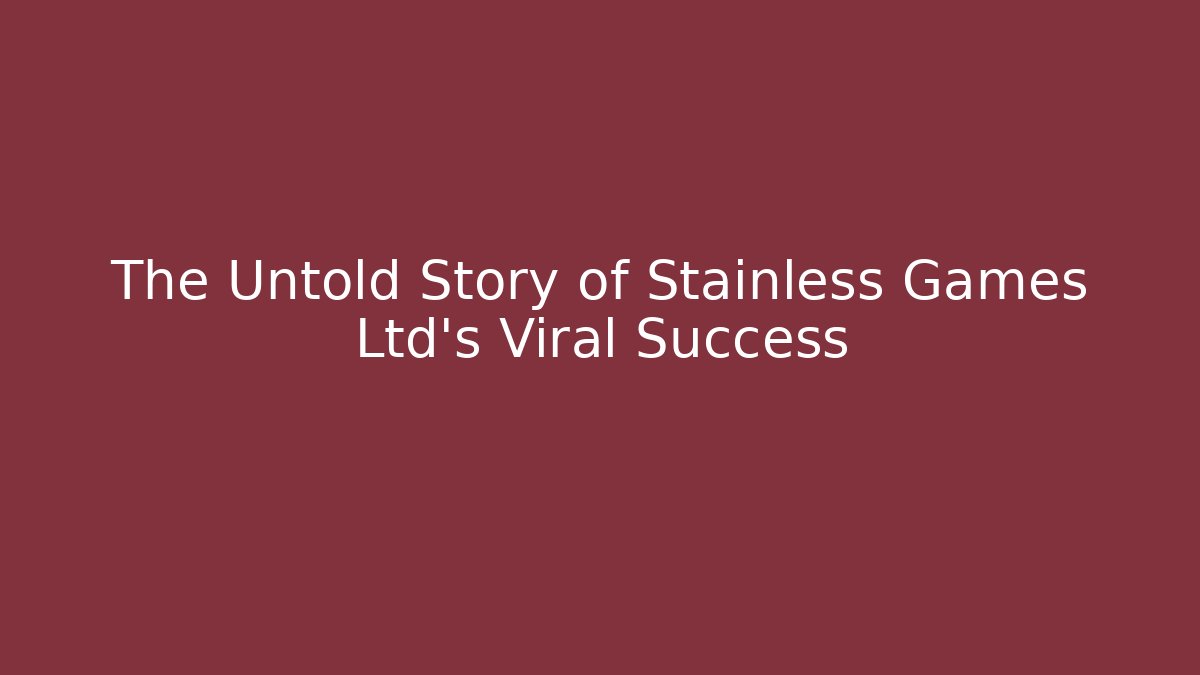 The Untold Story of Stainless Games Ltd's Viral Success