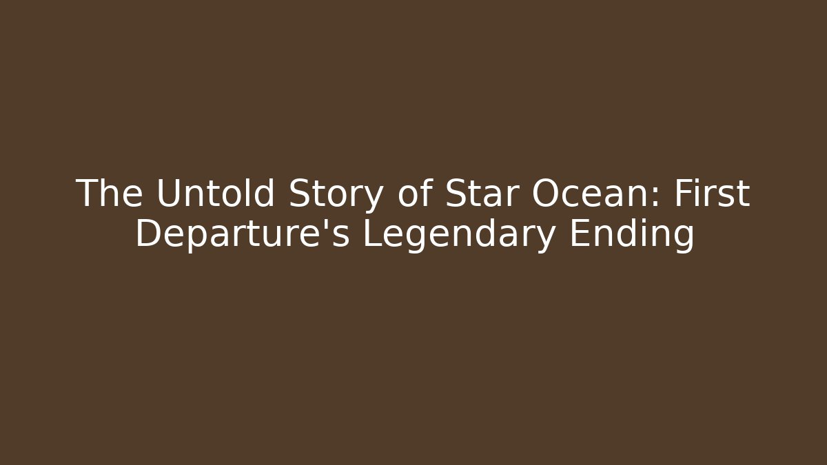 The Untold Story of Star Ocean: First Departure's Legendary Ending