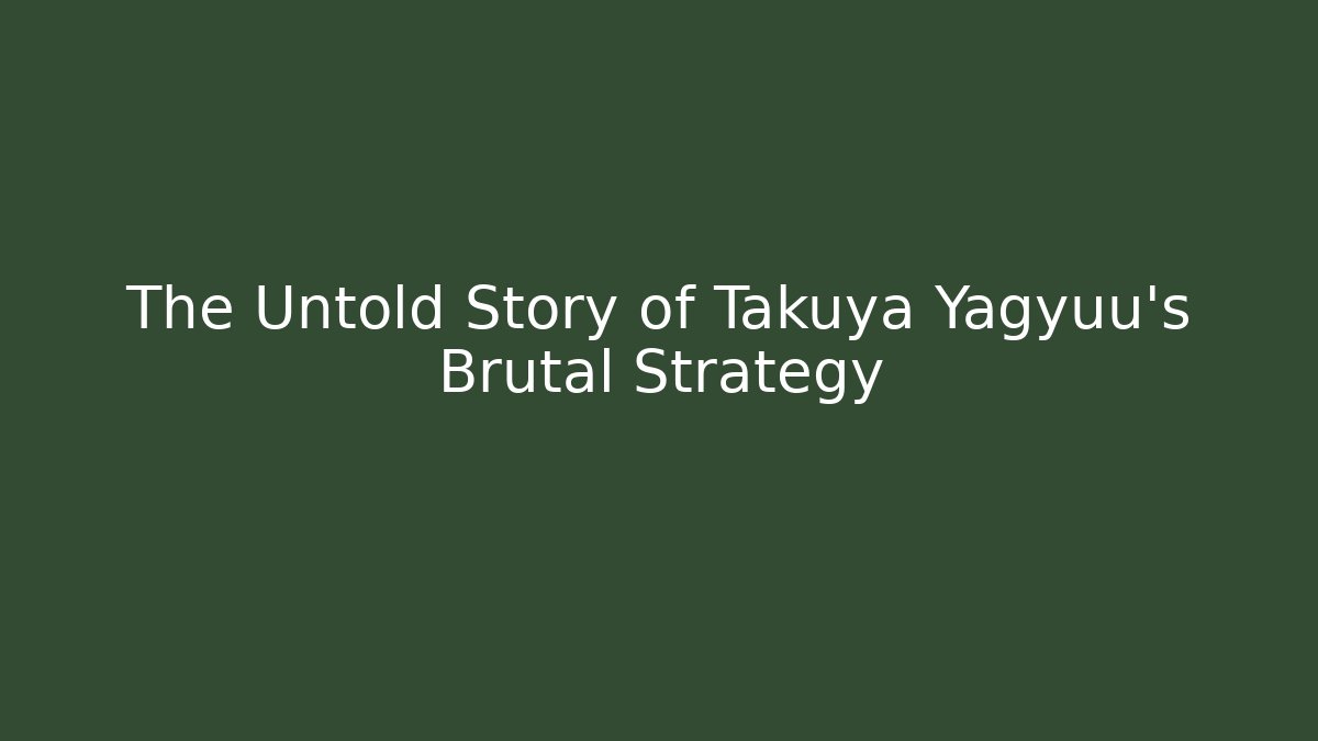 The Untold Story of Takuya Yagyuu's Brutal Strategy