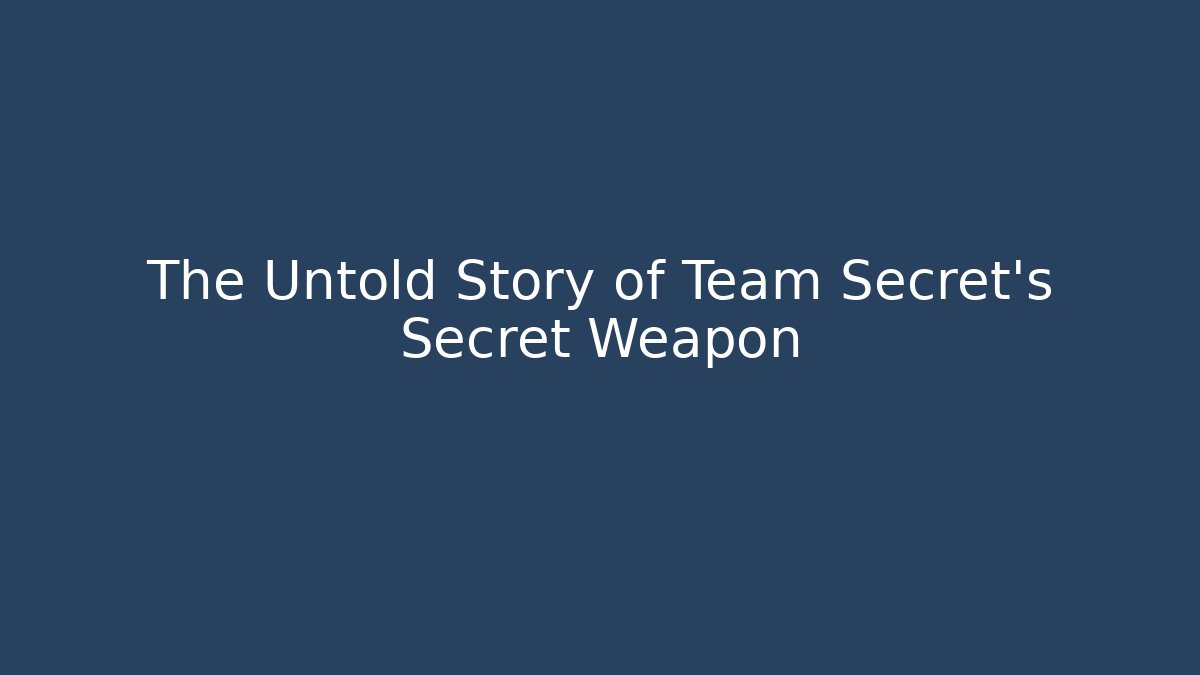The Untold Story of Team Secret's Secret Weapon