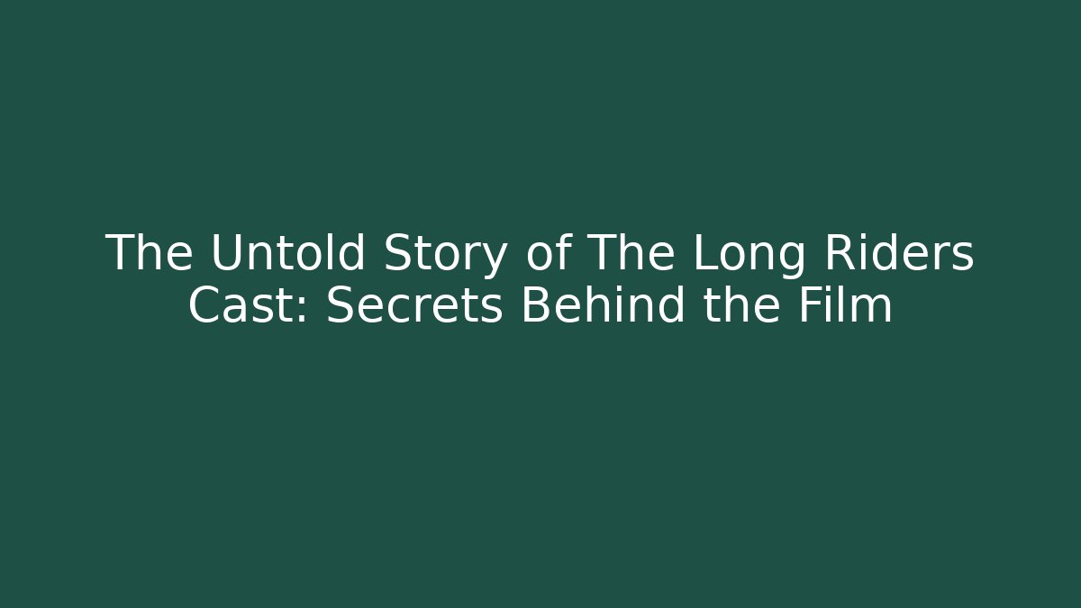 The Untold Story of The Long Riders Cast: Secrets Behind the Film