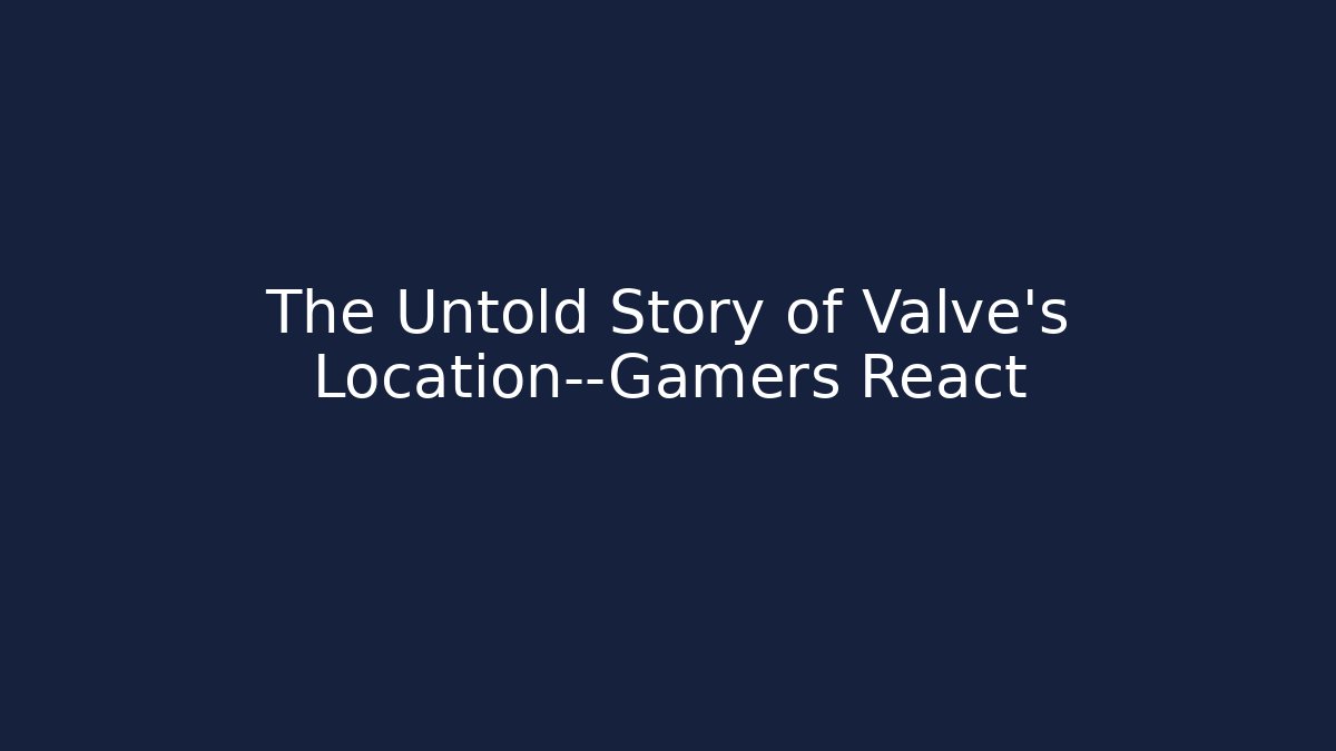 The Untold Story of Valve's Location—Gamers React