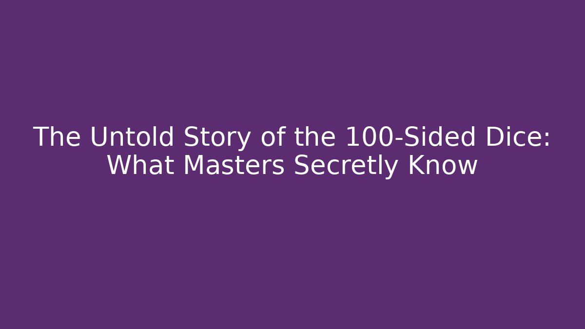 The Untold Story of the 100-Sided Dice: What Masters Secretly Know