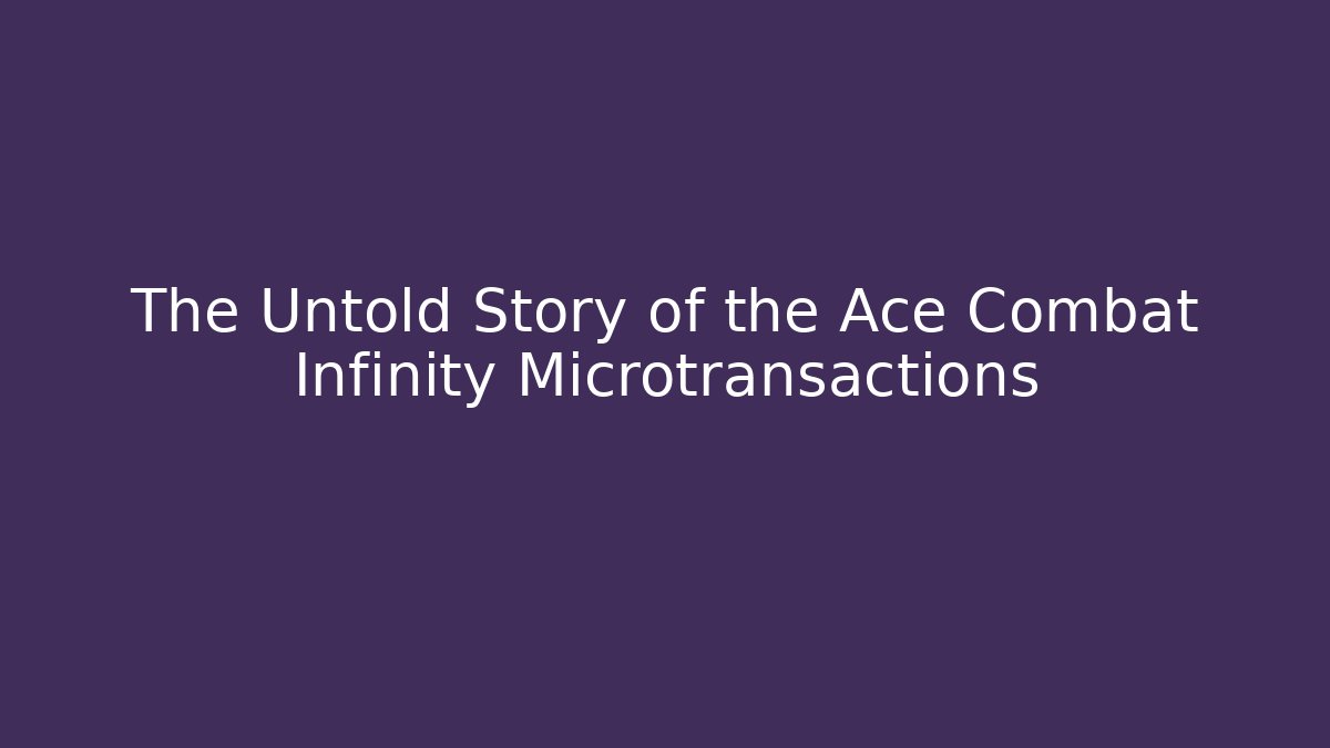 The Untold Story of the Ace Combat Infinity Microtransactions