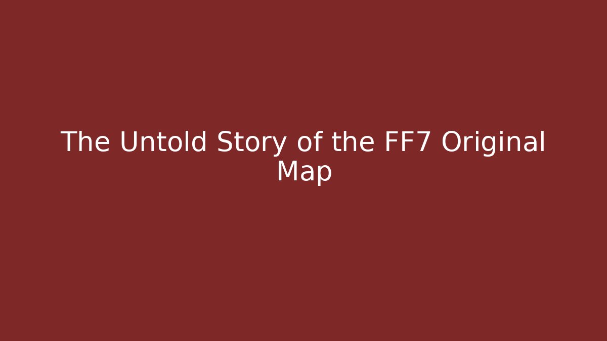 The Untold Story of the FF7 Original Map
