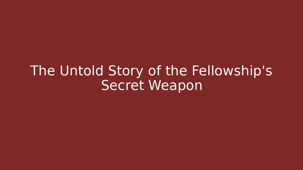 The Untold Story of the Fellowship’s Secret Weapon