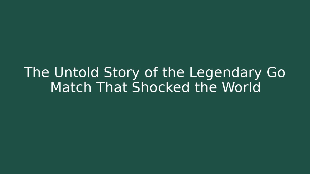 The Untold Story of the Legendary Go Match That Shocked the World