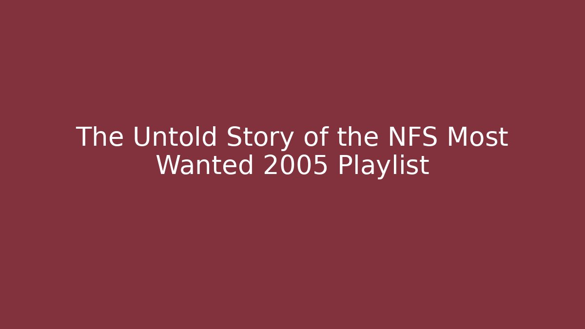 The Untold Story of the NFS Most Wanted 2005 Playlist