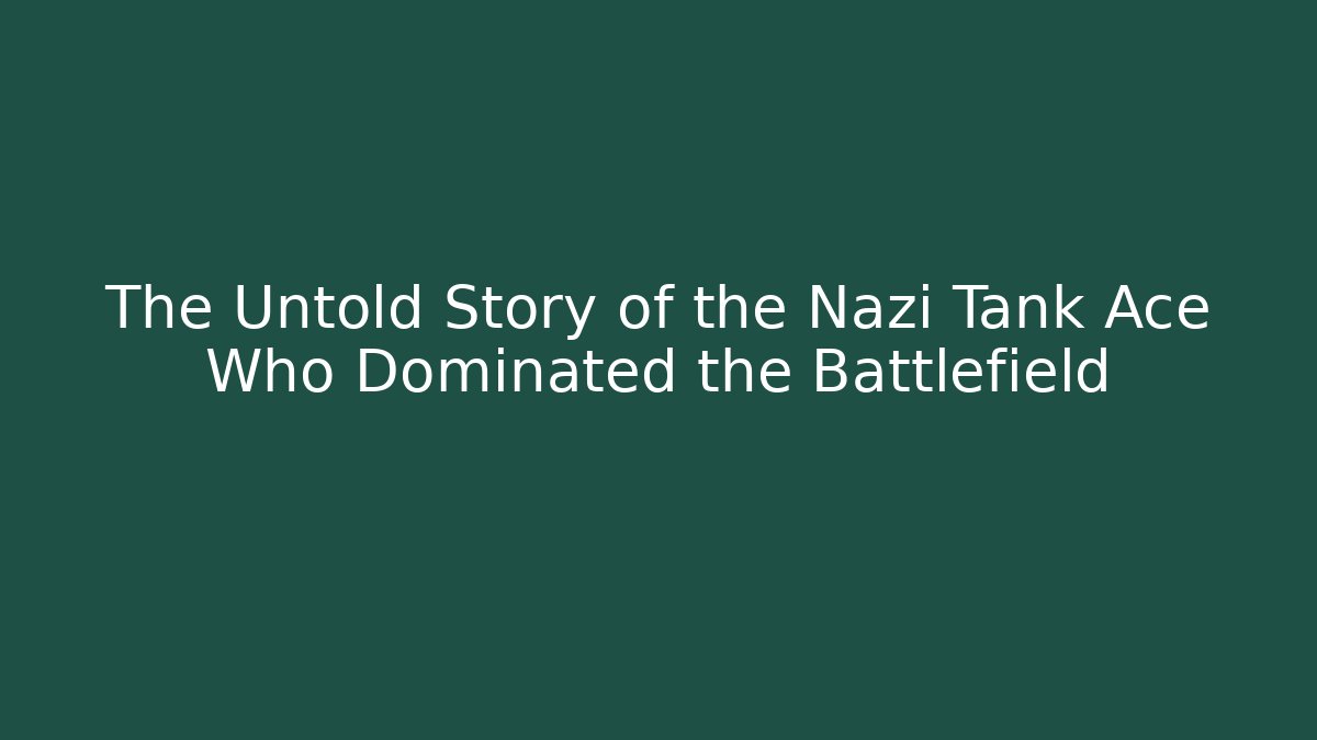 The Untold Story of the Nazi Tank Ace Who Dominated the Battlefield