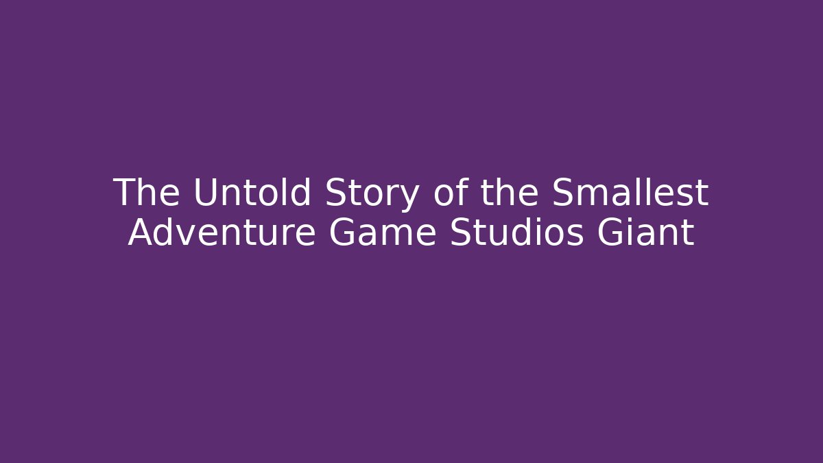 The Untold Story of the Smallest Adventure Game Studios Giant