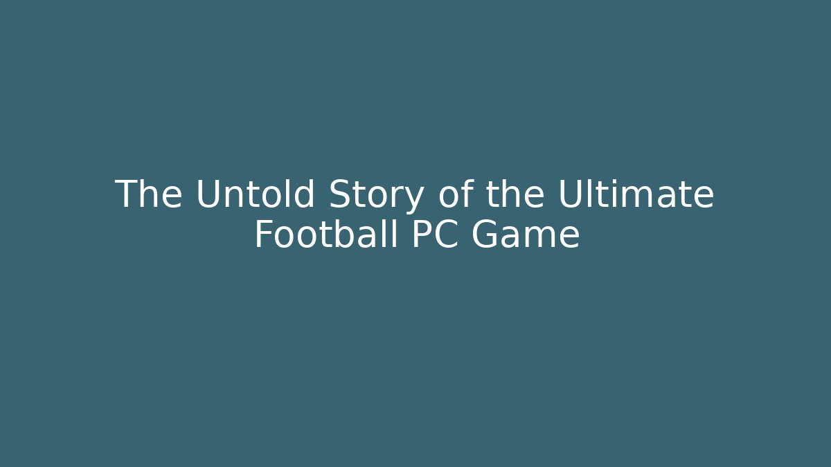 The Untold Story of the Ultimate Football PC Game