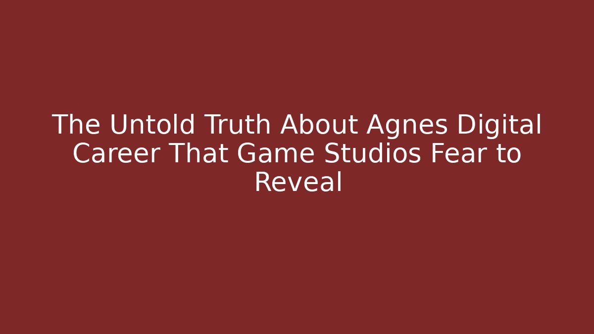 The Untold Truth About Agnes Digital Career That Game Studios Fear to Reveal
