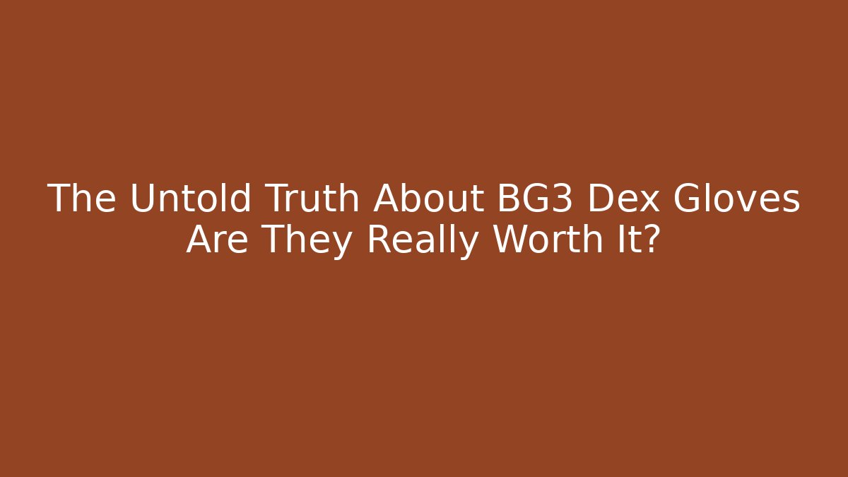 The Untold Truth About BG3 Dex Gloves Are They Really Worth It?