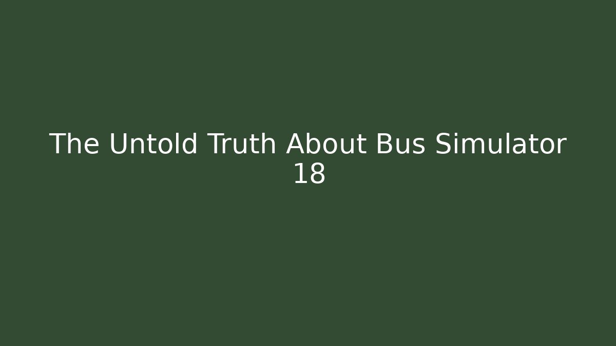 The Untold Truth About Bus Simulator 18