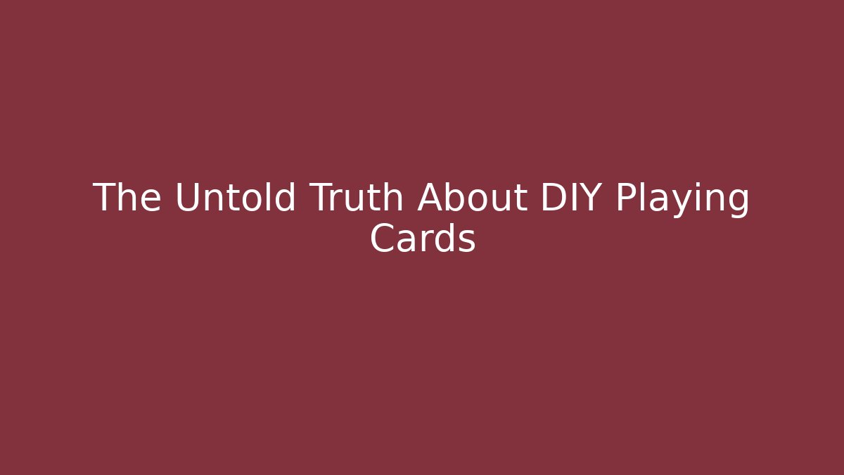 The Untold Truth About DIY Playing Cards