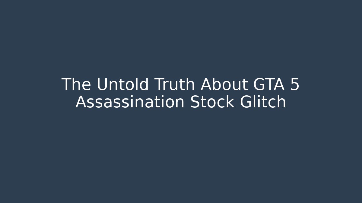The Untold Truth About GTA 5 Assassination Stock Glitch