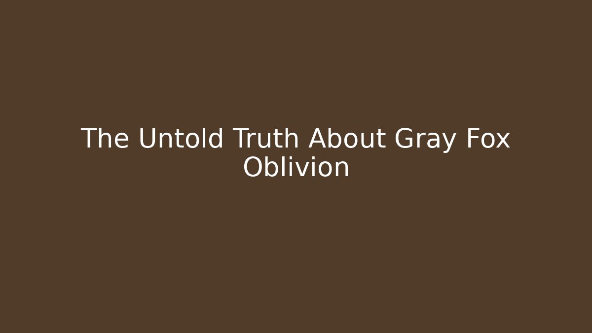 The Untold Truth About Gray Fox Oblivion