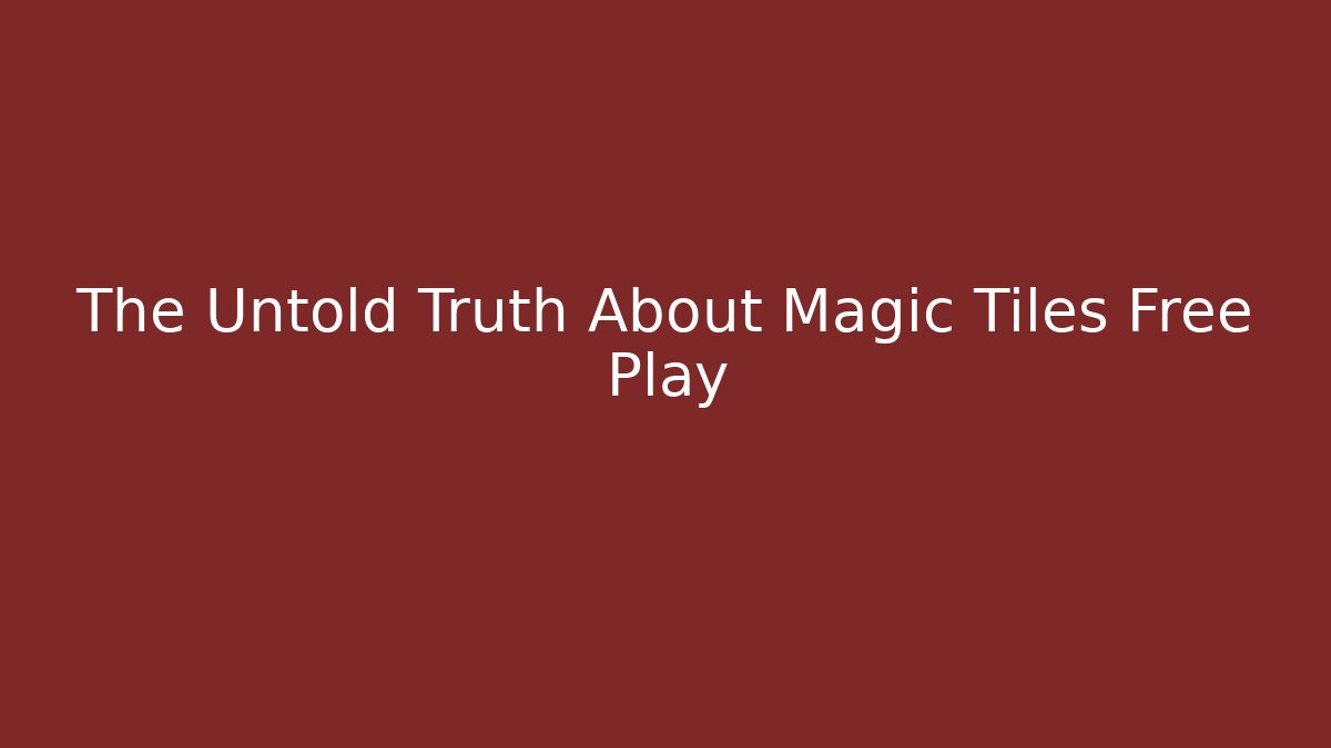 The Untold Truth About Magic Tiles Free Play