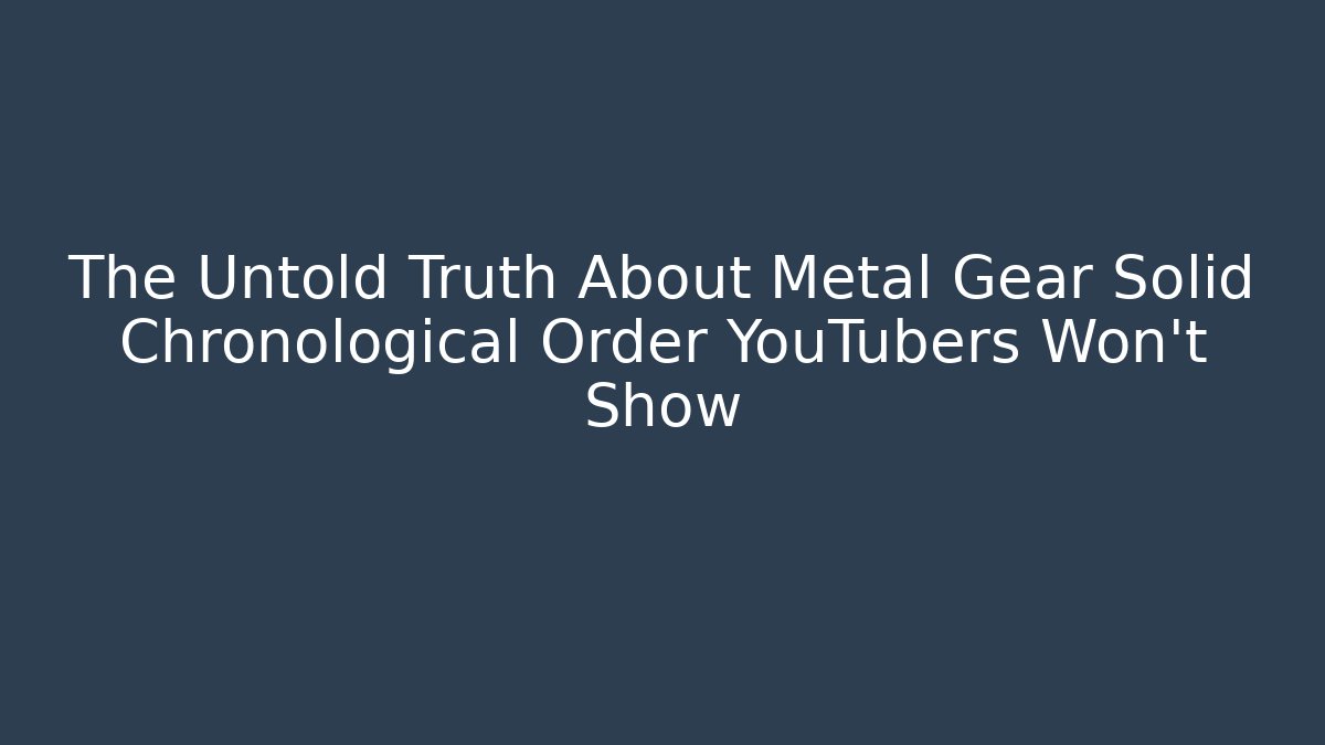 The Untold Truth About Metal Gear Solid Chronological Order YouTubers Won’t Show