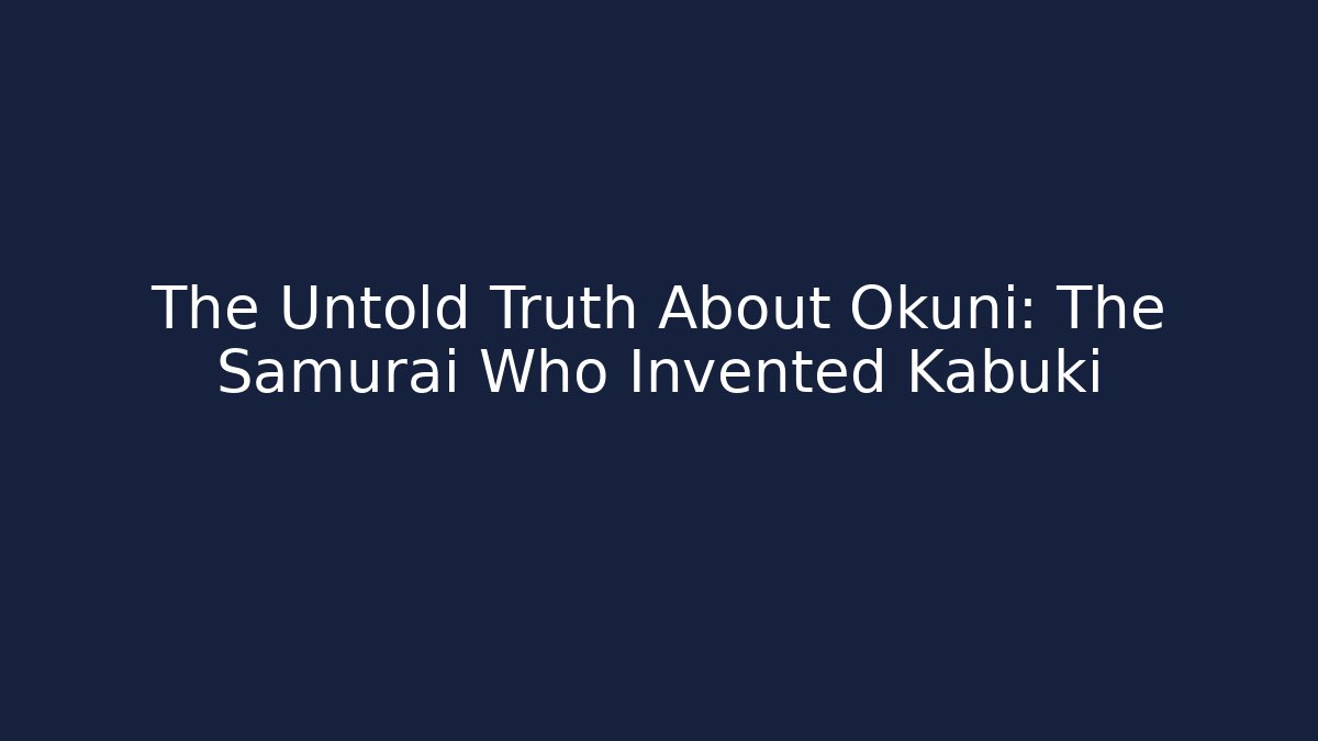 The Untold Truth About Okuni: The Samurai Who Invented Kabuki
