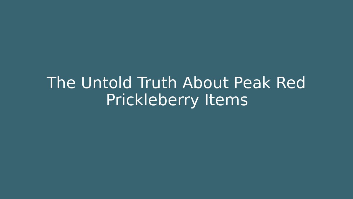 The Untold Truth About Peak Red Prickleberry Items