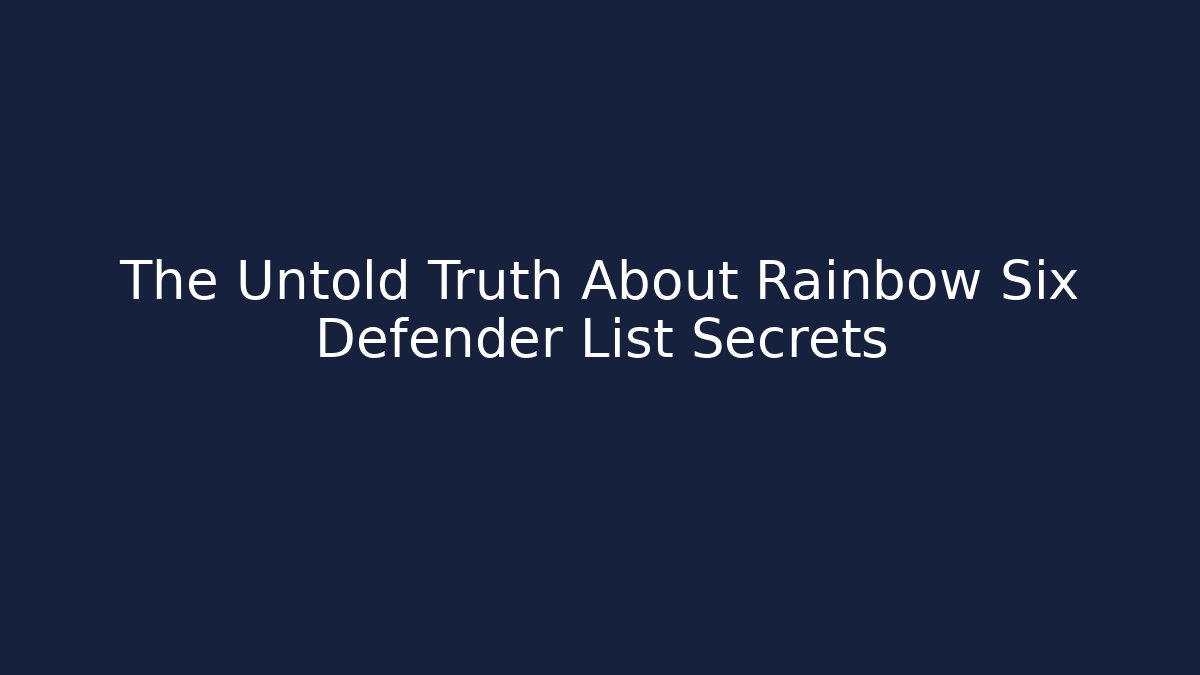 The Untold Truth About Rainbow Six Defender List Secrets