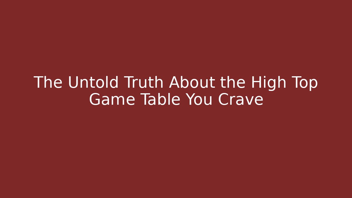 The Untold Truth About the High Top Game Table You Crave