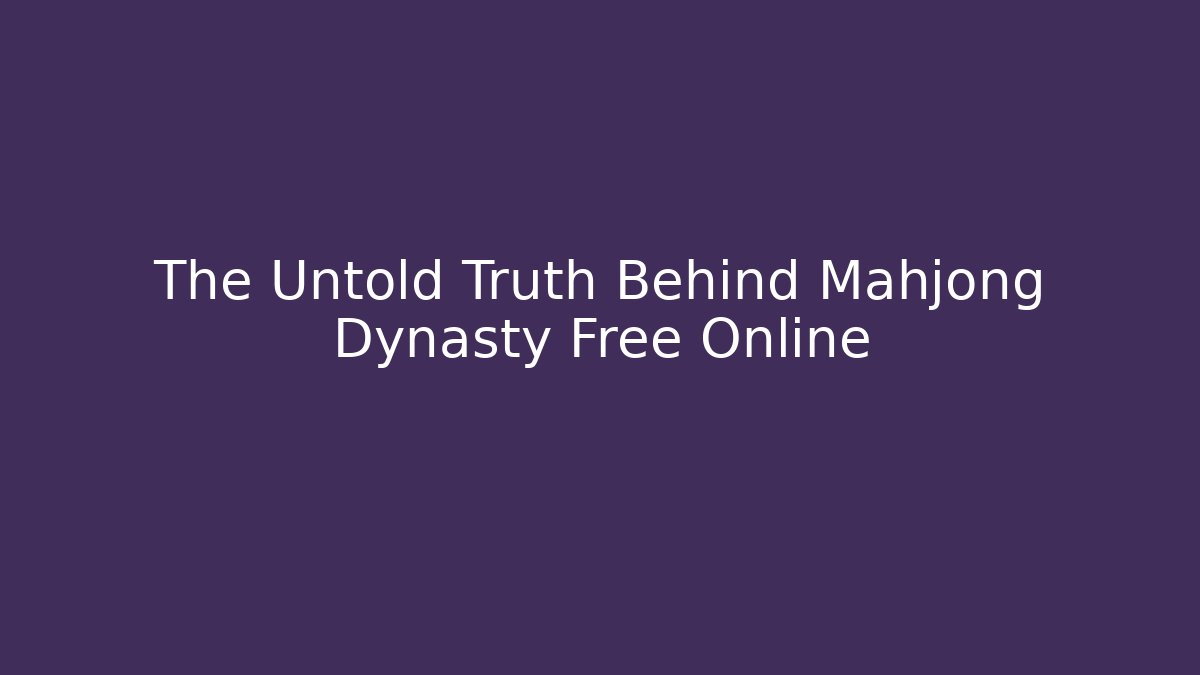 The Untold Truth Behind Mahjong Dynasty Free Online