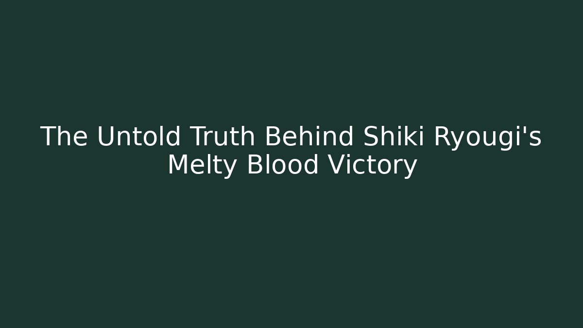 The Untold Truth Behind Shiki Ryougi's Melty Blood Victory