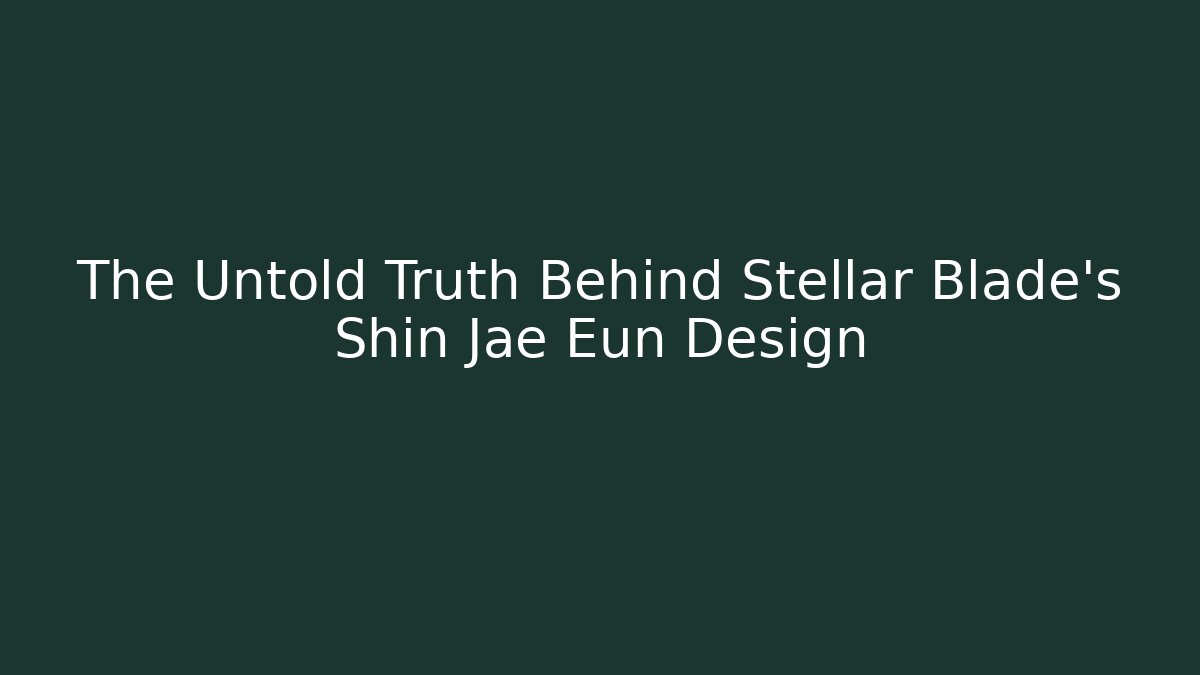The Untold Truth Behind Stellar Blade's Shin Jae Eun Design