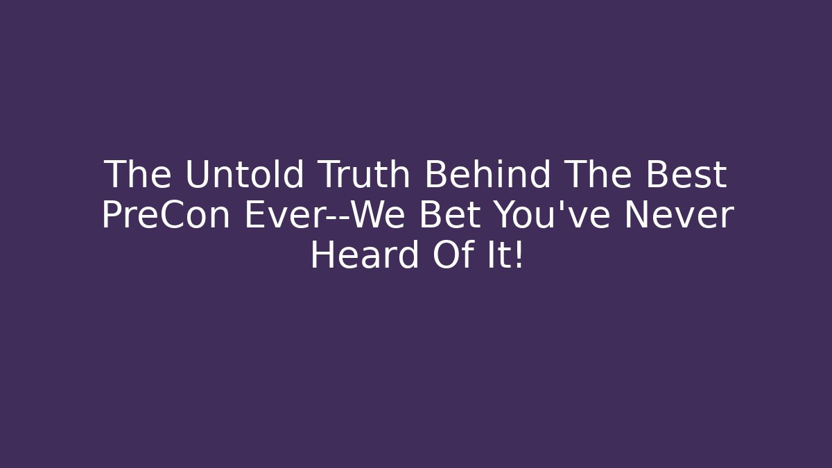 The Untold Truth Behind The Best PreCon Ever—We Bet You’ve Never Heard Of It!
