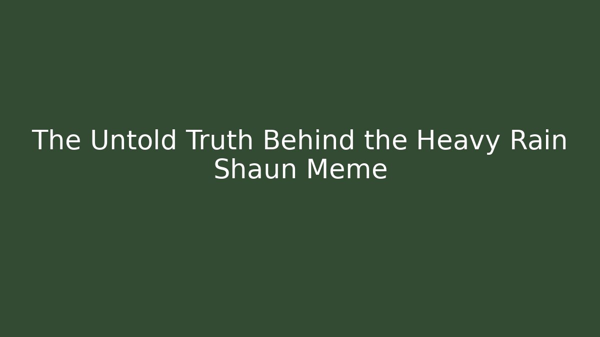 The Untold Truth Behind the Heavy Rain Shaun Meme