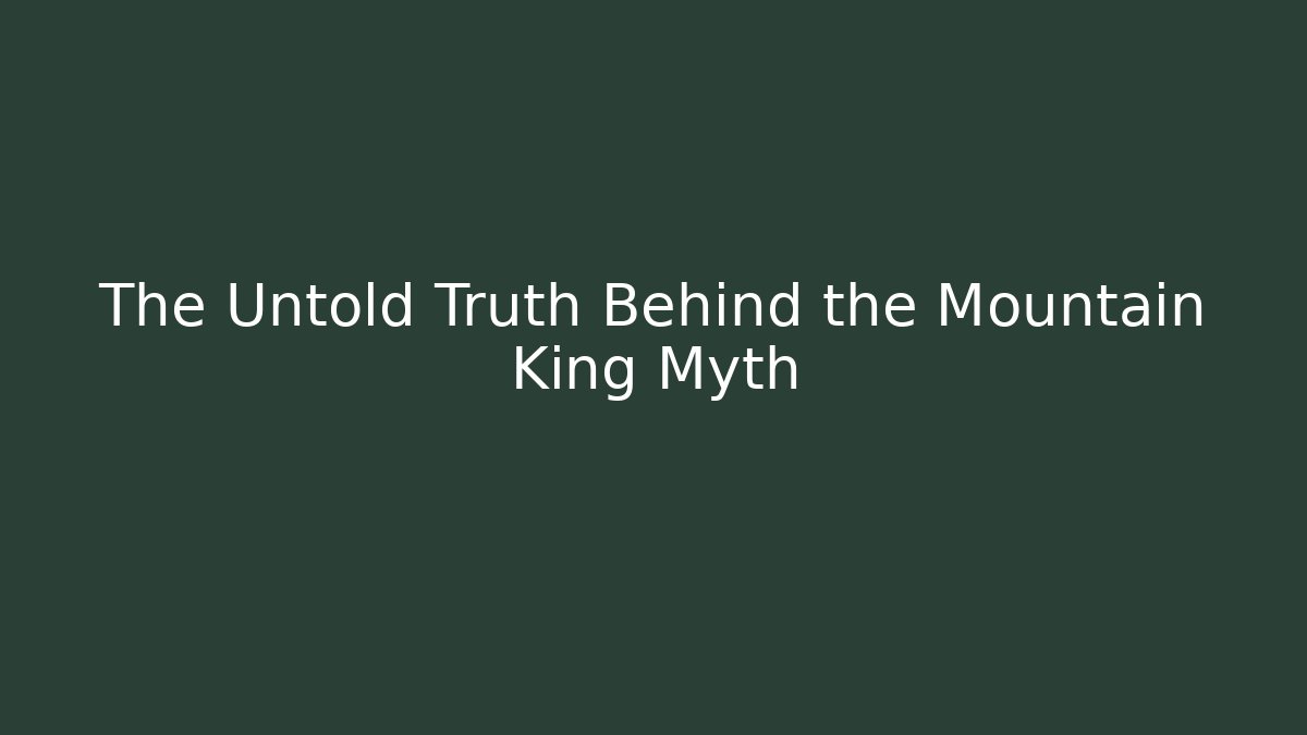 The Untold Truth Behind the Mountain King Myth