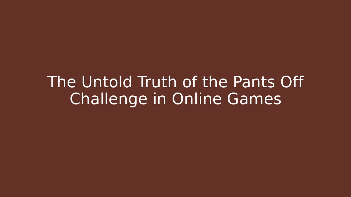 The Untold Truth of the Pants Off Challenge in Online Games