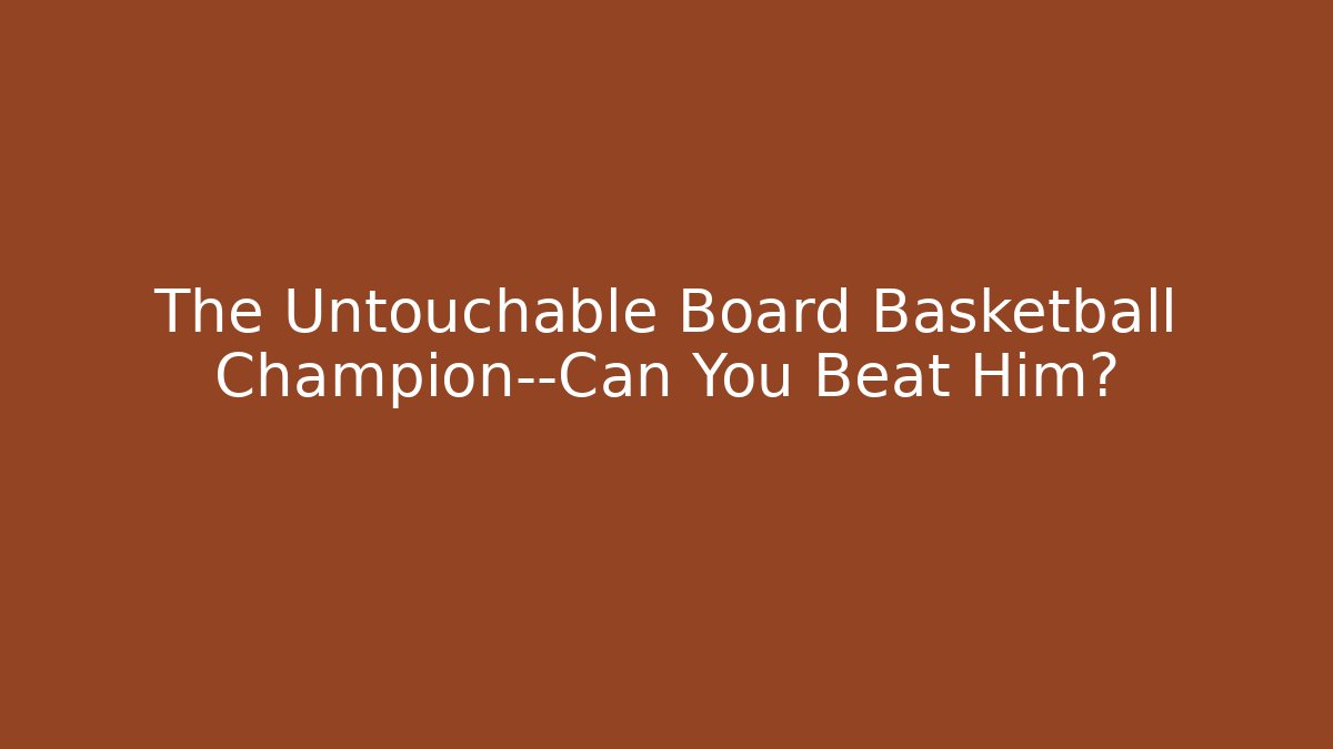 The Untouchable Board Basketball Champion—Can You Beat Him?