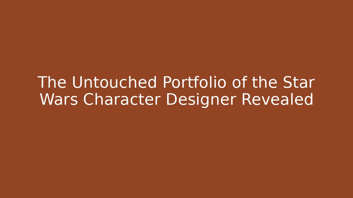 The Untouched Portfolio of the Star Wars Character Designer Revealed