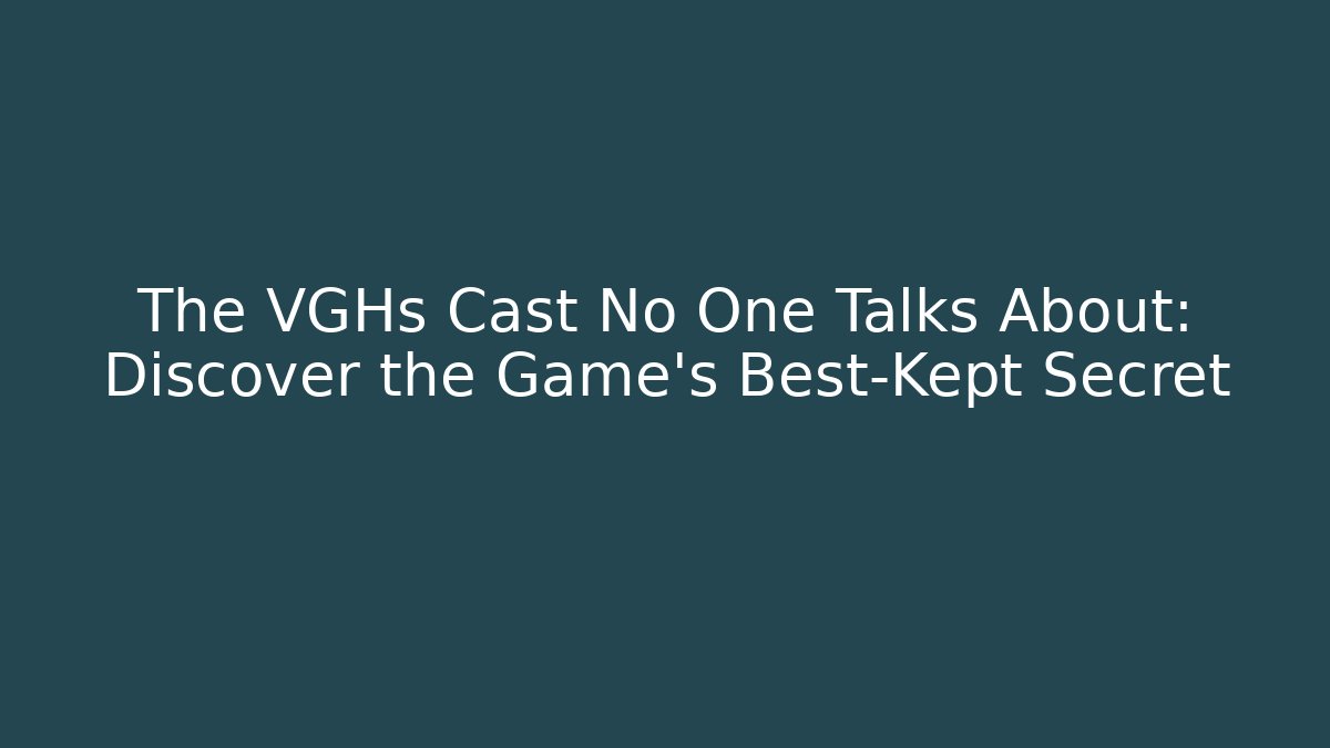 The VGHs Cast No One Talks About: Discover the Game's Best-Kept Secret
