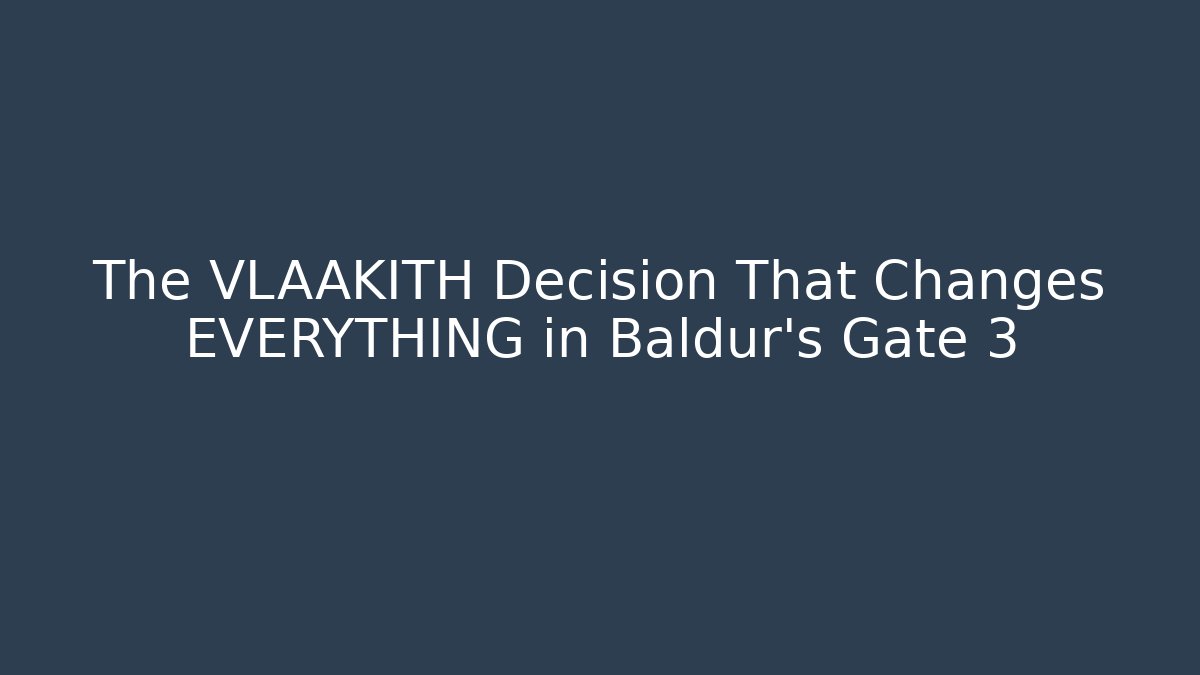 The VLAAKITH Decision That Changes EVERYTHING in Baldur's Gate 3