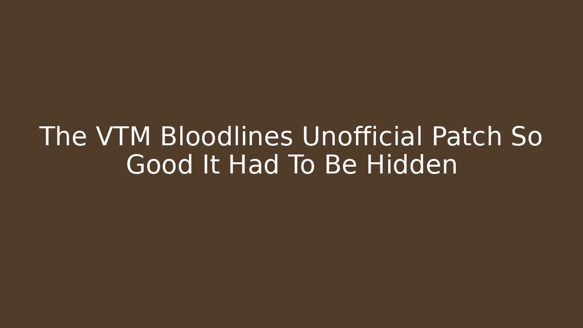 The VTM Bloodlines Unofficial Patch So Good It Had To Be Hidden