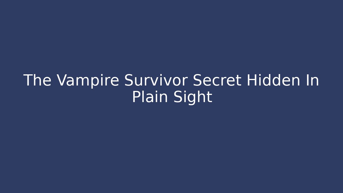 The Vampire Survivor Secret Hidden In Plain Sight
