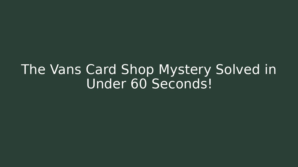 The Vans Card Shop Mystery Solved in Under 60 Seconds!
