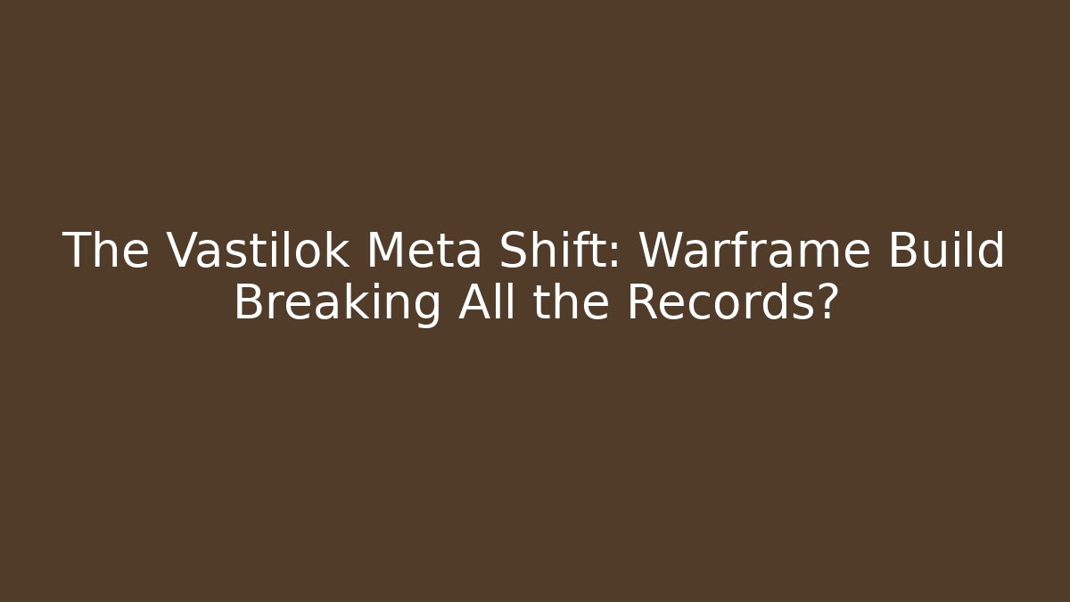 The Vastilok Meta Shift: Warframe Build Breaking All the Records? - Felix Cat Insurance