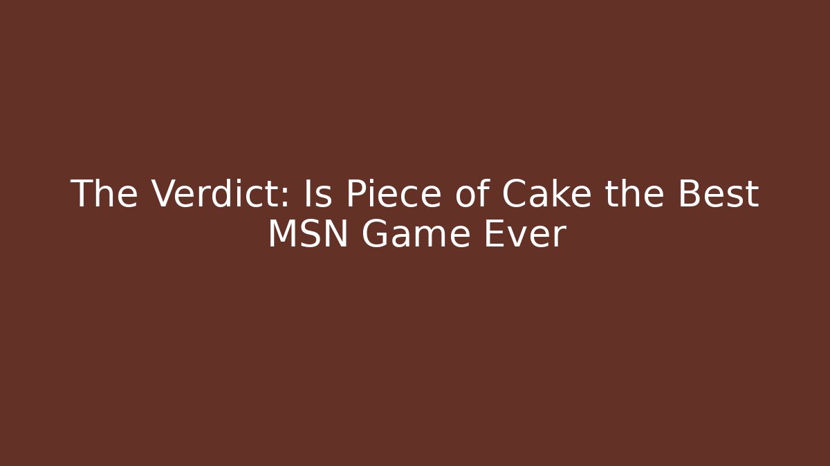 The Verdict: Is Piece of Cake the Best MSN Game Ever