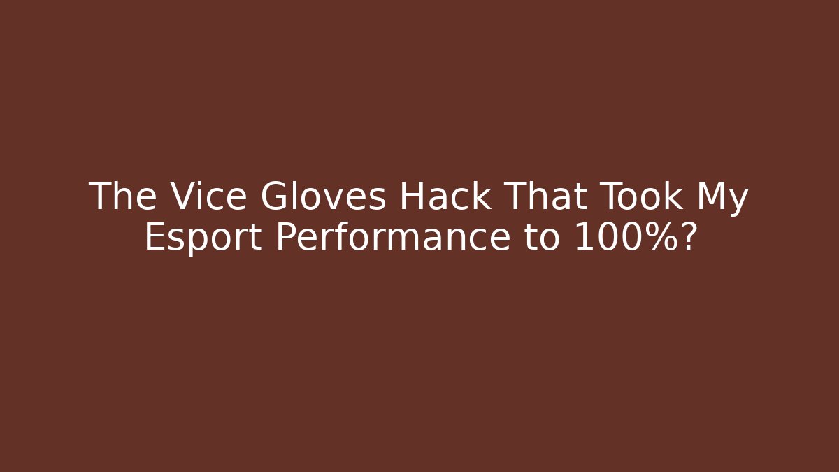 The Vice Gloves Hack That Took My Esport Performance to 100%?