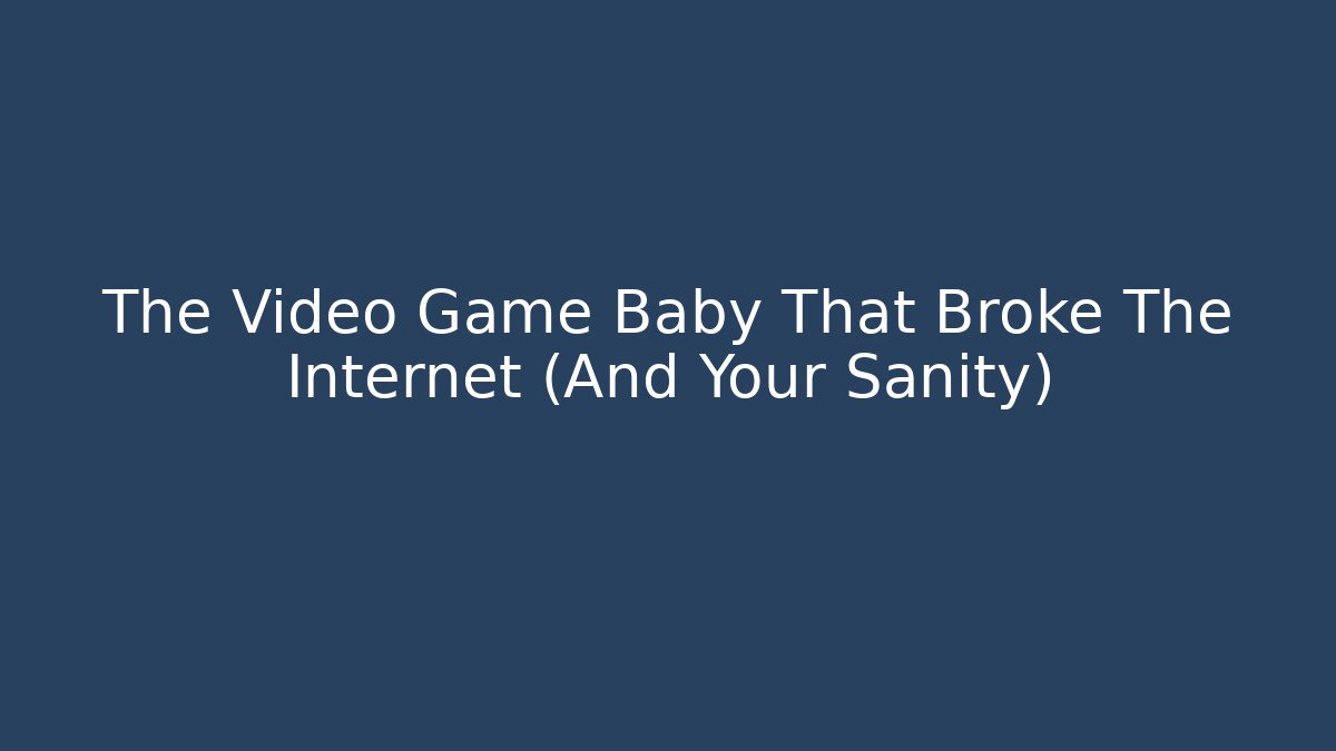 The Video Game Baby That Broke The Internet (And Your Sanity)