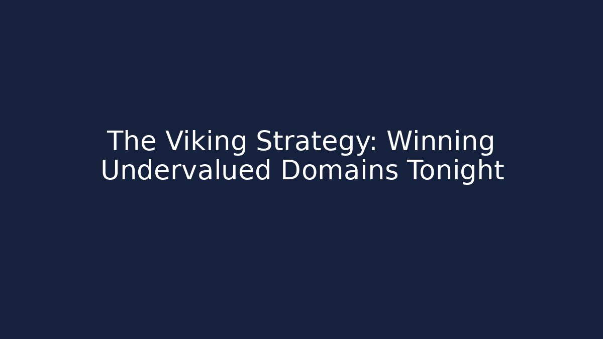 The Viking Strategy: Winning Undervalued Domains Tonight