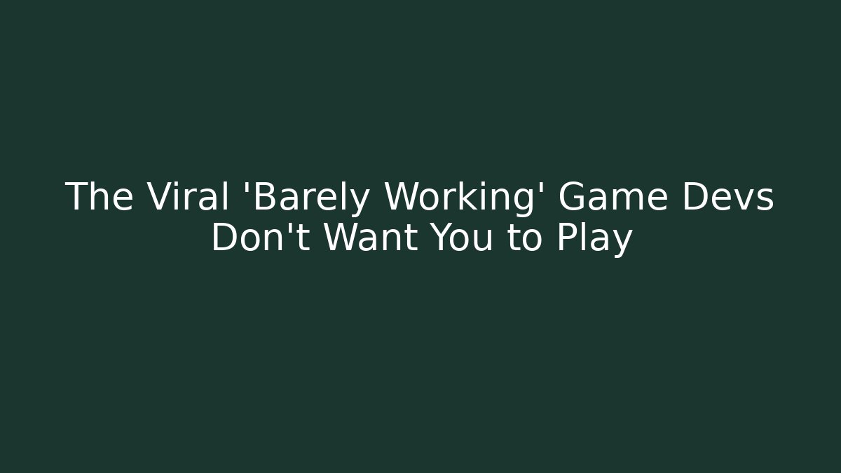 The Viral 'Barely Working' Game Devs Don't Want You to Play