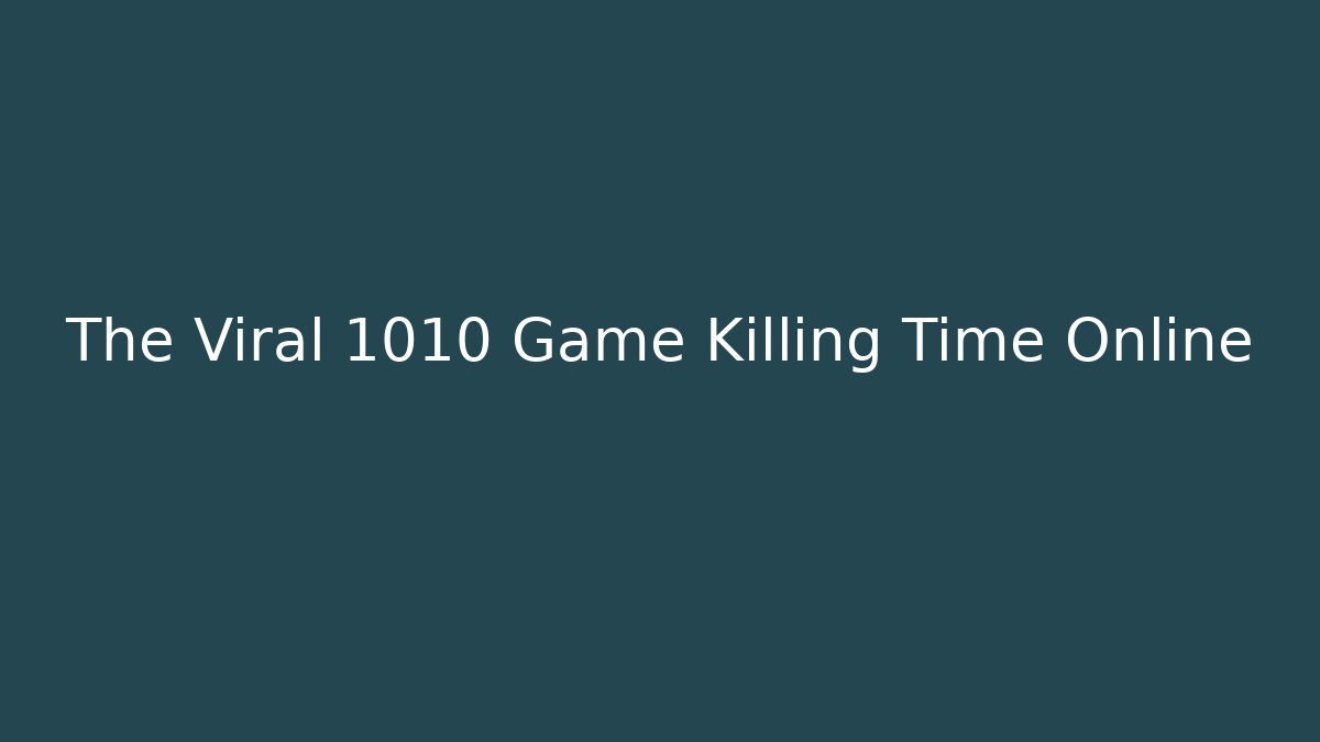 The Viral 1010 Game Killing Time Online